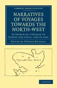 Narratives of Voyages Towards the North-West, in Search of a Passage             to Cathay and India, 1496 to 16 - Rundall Thomas