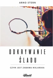 Odkrywanie śladu. Czym jest zabawa malarska - Stern Arno