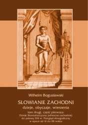eBook Słowianie Zachodni: dzieje, obyczaje, wierzenia, tom drugi, część pierwsza: Dzieje Słowiańszczyzny północno-zachodniej do połowy XIII wieku. Przegląd etnograficzny w epoce od VI do XII wieku - Wilhelm Bogusławski
