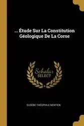 ... Étude Sur La Constitution Géologique De La Corse - Nentien Eusèbe Théophile