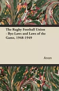 The Rugby Football Union - Bye-Laws and Laws of the Game, 1948-1949 - Anon