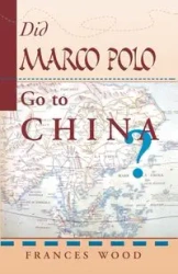 Did Marco Polo Go To China? - Frances Wood