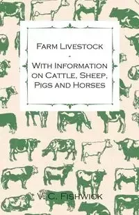Farm Livestock - With Information on Cattle, Sheep, Pigs and Horses - Fishwick V. C.