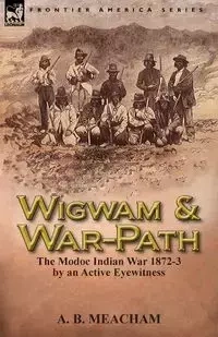 Wigwam and War-Path - Meacham A. B.