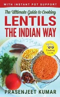 The Ultimate Guide to Cooking Lentils the Indian Way - Kumar Prasenjeet