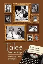 Tales from the Script - The Behind-The-Camera Adventures of a TV Comedy Writer - Gene Perret