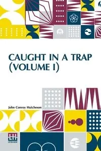 Caught In A Trap (Volume I) - John Hutcheson Conroy