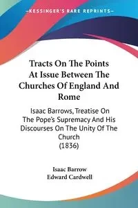Tracts On The Points At Issue Between The Churches Of England And Rome - Isaac Barrow