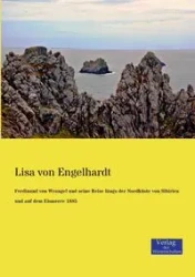 Ferdinand von Wrangel und seine Reise längs der Nordküste von Sibirien und auf dem Eismeere 1885 - Lisa von Engelhardt