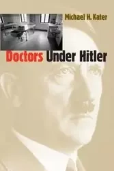 Doctors Under Hitler - Michael H. Kater