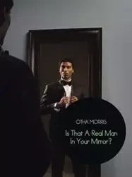Is That a Real Man in Your Mirror? - Morris Otha