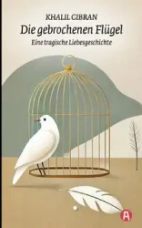Die gebrochenen Flügel. Eine tragische Liebesgeschichte. Khalil Gibran - Gibran Khalil