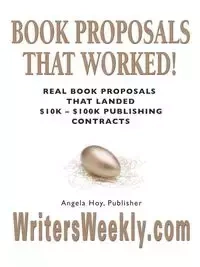 BOOK PROPOSALS THAT WORKED! Real Book Proposals That Landed $10K - $100K Publishing Contracts - SECOND EDITION - Angela Hoy