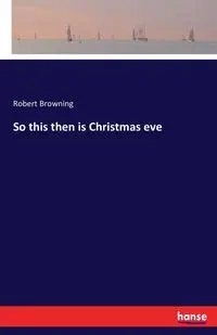 So this then is Christmas eve - Robert Browning