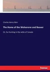 The Home of the Wolverene and Beaver - Eden Charles Henry
