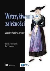 Wstrzykiwanie zależności. Zasady, praktyki, wzorce - Mark Seemann, van Seemann Deursen, Anna Gurgul
