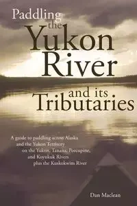 Paddling the Yukon River and its Tributaries - Dan Maclean