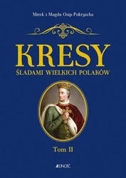 Kresy. Śladami wielkich Polaków T. 2 Od Jagiełły.. - Mirek i Magda Osip-Pokrywka