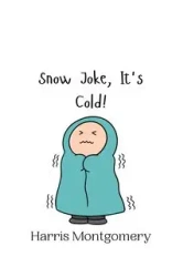 Snow Joke, It's Cold! - Harris Montgomery