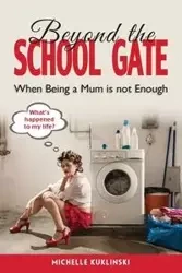 Beyond the School Gate - Michelle Kuklinski