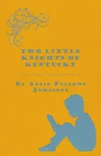 Two Little Knights of Kentucky - Annie Johnston Fellows