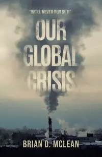 Our Global Crisis - Brian D. McLean