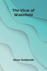 The Vicar of Wakefield - Oliver Goldsmith