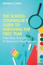 The School Counselor's Guide to Surviving the First Year - Heather M. Couch