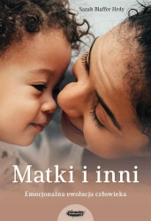 Matki i inni. Emocjonalna ewolucja człowieka - Sarah Blaffer Hrdy