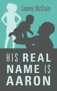 His Real Name Is Aaron - Tammy McClain