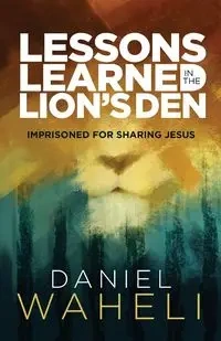 Lessons Learned in the Lion's Den - Daniel Waheli