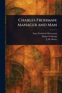 Charles Frohman - Isaac Frederick Marcosson