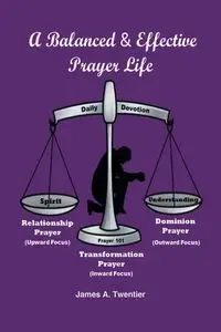 A Balanced and Effective Prayer Life - James Twentier
