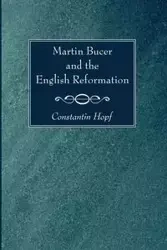 Martin Bucer and the English Reformation - Hopf Constantin