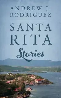 Santa Rita Stories - Andrew J. Rodriguez