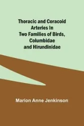 Thoracic and Coracoid Arteries In Two Families of Birds, Columbidae and Hirundinidae - Marion Anne Jenkinson