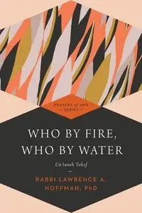 Who By Fire, Who By Water - Hoffman PhD Rabbi Lawrence A.