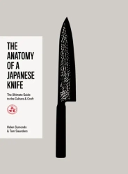 The Anatomy of a Japanese Knife. The Ultimate Guide to the Culture and Craft - Helen Symonds