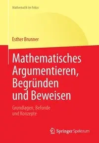 Mathematisches Argumentieren, Begründen und Beweisen - Esther Brunner