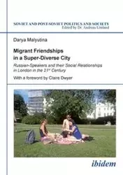 Migrant Friendships in a Super-Diverse City. Russian-Speakers and their Social Relationships in London in the 21st Century - Malyutina Darya
