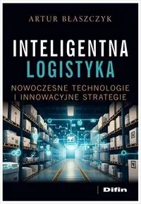 Inteligentna logistyka. Nowoczesne technologie... - Artur Błaszczyk
