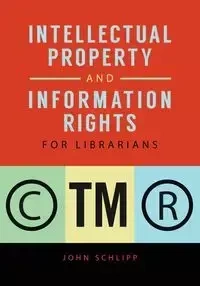 Intellectual Property and Information Rights for Librarians - John Schlipp