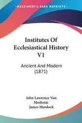 Institutes Of Ecclesiastical History V1 - John Lawrence Von Mosheim