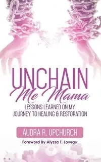 Unchain Me Mama - Audra R. Upchurch