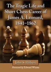 The Tragic Life and Short Chess Career of James A. Leonard, 1841-1862 - John S. Hilbert