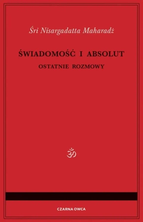 Świadomość i Absolut. Ostatnie rozmowy - Śri Nisargadatta Maharadż, Magda Złotowska