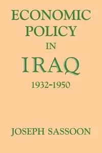 Economic Policy in Iraq, 1932-1950 - Joseph Sassoon