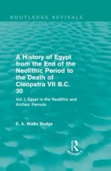 A History of Egypt from the End of the Neolithic Period to the Death of Cleopatra VII B.C. 30 (Routledge Revivals) - Budge E. A. Wallis