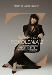 Szef dla pokolenia Z, czyli jak nie stracić... - Alicja de Lubicz-Szeliska