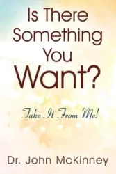 Is There Something You Want? Take It From Me! - John McKinney Dr.
